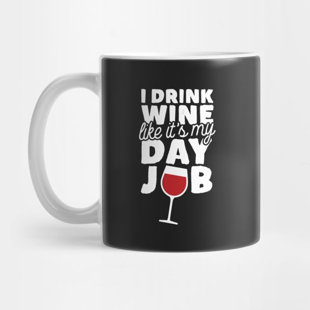 I Drink Wine Like It's My Day Job by thingsandthings